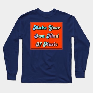 make your own kind of music Long Sleeve T-Shirt